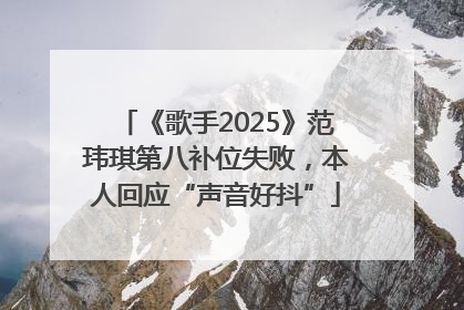 《歌手2025》范玮琪第八补位失败，本人回应“声音好抖”