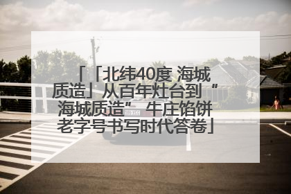 「北纬40度 海城质造」从百年灶台到“海城质造” 牛庄馅饼老字号书写时代答卷