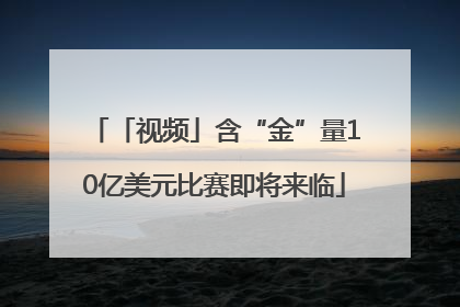 「视频」含“金”量10亿美元比赛即将来临