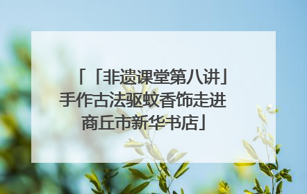 「非遗课堂第八讲」手作古法驱蚊香饰走进商丘市新华书店