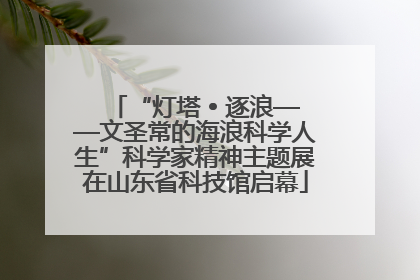 “灯塔 • 逐浪——文圣常的海浪科学人生”科学家精神主题展在山东省科技馆启幕