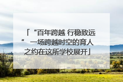 “百年跨越 行稳致远” 一场跨越时空的育人之约在这所学校展开