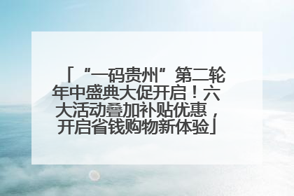 “一码贵州”第二轮年中盛典大促开启！六大活动叠加补贴优惠，开启省钱购物新体验