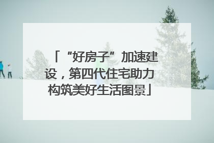 “好房子”加速建设，第四代住宅助力构筑美好生活图景