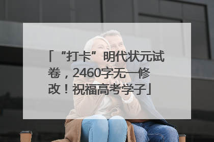 “打卡”明代状元试卷，2460字无一修改！祝福高考学子
