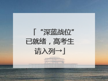 “深蓝战位”已就绪，高考生请入列→