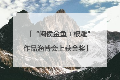 “闽侯金鱼＋根雕”作品渔博会上获金奖