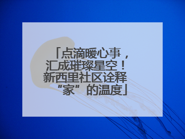 点滴暖心事，汇成璀璨星空！新西里社区诠释“家”的温度