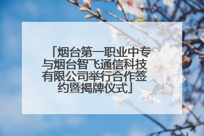 烟台第一职业中专与烟台智飞通信科技有限公司举行合作签约暨揭牌仪式