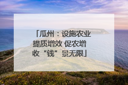 瓜州：设施农业提质增效 促农增收“钱”景无限