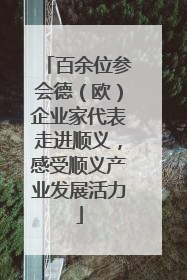 百余位参会德（欧）企业家代表走进顺义，感受顺义产业发展活力
