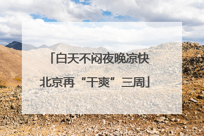 白天不闷夜晚凉快 北京再“干爽”三周