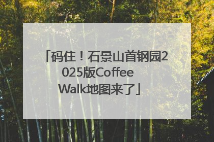 码住！石景山首钢园2025版Coffee Walk地图来了
