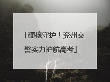 硬核守护！兖州交警实力护航高考