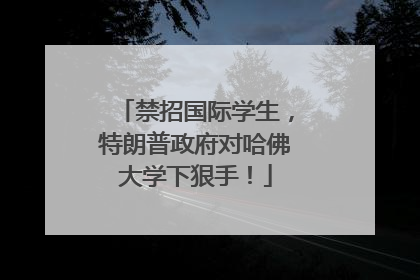 禁招国际学生，特朗普政府对哈佛大学下狠手！