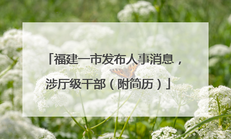 福建一市发布人事消息，涉厅级干部（附简历）
