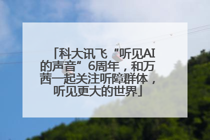 科大讯飞“听见AI的声音”6周年，和万茜一起关注听障群体，听见更大的世界