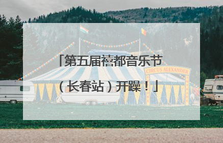 第五届禧都音乐节（长春站）开躁！
