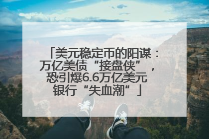 美元稳定币的阳谋：万亿美债“接盘侠”，恐引爆6.6万亿美元银行“失血潮”