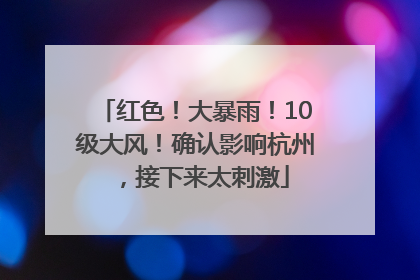 红色！大暴雨！10级大风！确认影响杭州，接下来太刺激