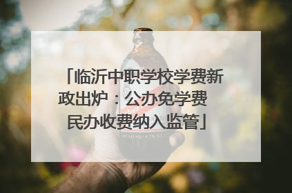 临沂中职学校学费新政出炉：公办免学费 民办收费纳入监管