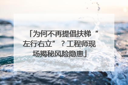 为何不再提倡扶梯“左行右立”？工程师现场揭秘风险隐患