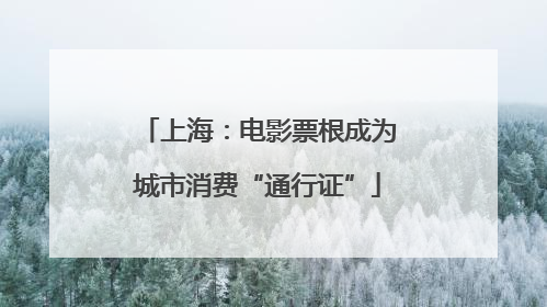 上海：电影票根成为城市消费“通行证”