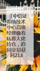 中信证券前技术中心高级经理偷看私募大佬持仓，趋同交易获利213万！请求减免处罚无效，被罚没426万