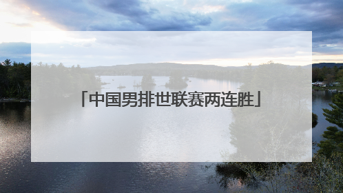 中国男排世联赛两连胜