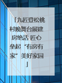 九匠登松桃村晚舞台展建房绝活 匠心垒起“有房有家”美好家园