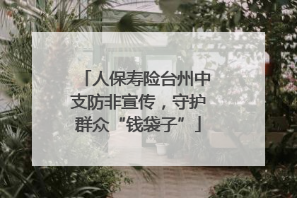 人保寿险台州中支防非宣传，守护群众“钱袋子”