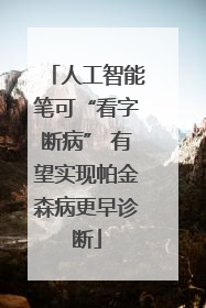 人工智能笔可“看字断病” 有望实现帕金森病更早诊断