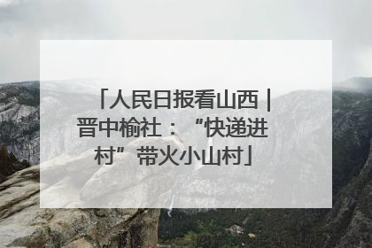 人民日报看山西｜晋中榆社：“快递进村”带火小山村