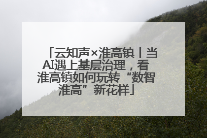 云知声×淮高镇丨当AI遇上基层治理，看淮高镇如何玩转“数智淮高”新花样