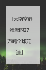 云南空港物流的27万吨全球竞速