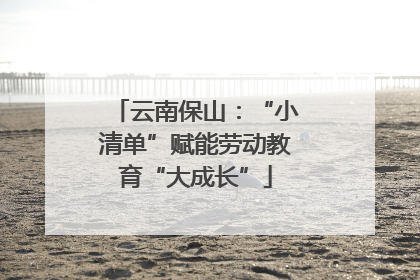 云南保山：“小清单”赋能劳动教育“大成长”