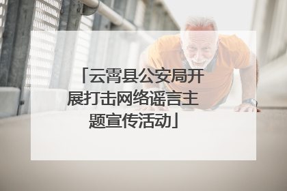 云霄县公安局开展打击网络谣言主题宣传活动