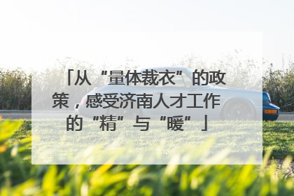 从“量体裁衣”的政策，感受济南人才工作的“精”与“暖”