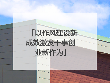 以作风建设新成效激发干事创业新作为