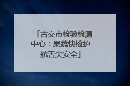 古交市检验检测中心：果蔬快检护航舌尖安全