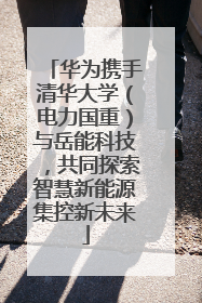 华为携手清华大学（电力国重）与岳能科技，共同探索智慧新能源集控新未来