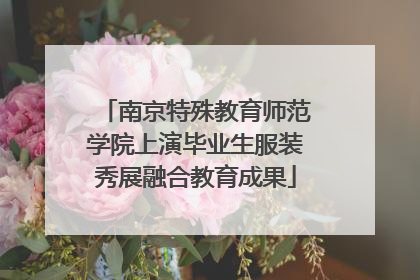 南京特殊教育师范学院上演毕业生服装秀展融合教育成果