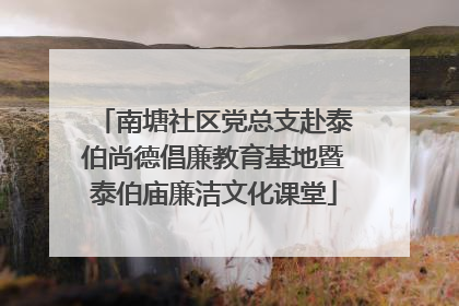 南塘社区党总支赴泰伯尚德倡廉教育基地暨泰伯庙廉洁文化课堂