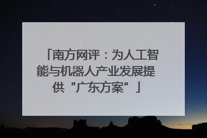南方网评：为人工智能与机器人产业发展提供“广东方案”