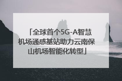 全球首个5G-A智慧机场通感基站助力云南保山机场智能化转型