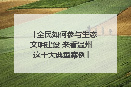 全民如何参与生态文明建设 来看温州这十大典型案例