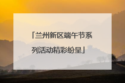 兰州新区端午节系列活动精彩纷呈