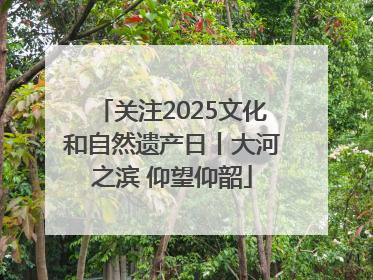 关注2025文化和自然遗产日丨大河之滨 仰望仰韶