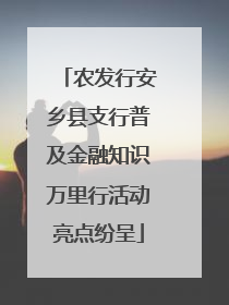 农发行安乡县支行普及金融知识万里行活动亮点纷呈