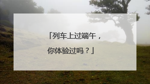 列车上过端午，你体验过吗？